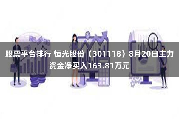 股票平台排行 恒光股份（301118）8月20日主力资金净买入163.81万元