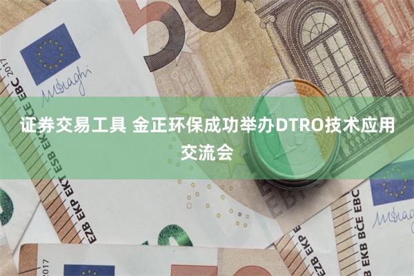 证券交易工具 金正环保成功举办DTRO技术应用交流会